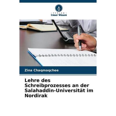 Lehre des Schreibprozesses an der Salahaddin-Universität im Nordirak, Taschenbuch von Zina Chaqmaqchee, Verlag Unser Wissen, 978-620-9-41008-6