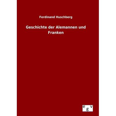 Geschichte der Alemannen und Franken, Gebundene Ausgabe von Ferdinand Huschberg, Europäischer Geschichtsverlag, 978-3-7340-0156-7