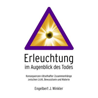Erleuchtung im Augenblick des Todes, Taschenbuch von Engelbert Winkler, BoD – Books on Demand, 978-3-8334-6707-3