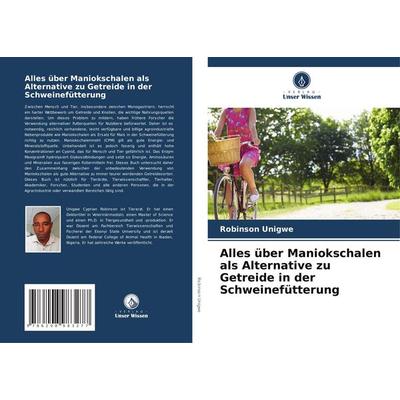 Alles über Maniokschalen als Alternative zu Getreide in der Schweinefütterung, Taschenbuch von Robinson Unigwe, Verlag Unser Wissen, 978-620-8-98327-7