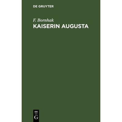 Kaiserin Augusta, Gebundene Ausgabe von F. Bornhak, De Gruyter, 978-3-11-243343-0