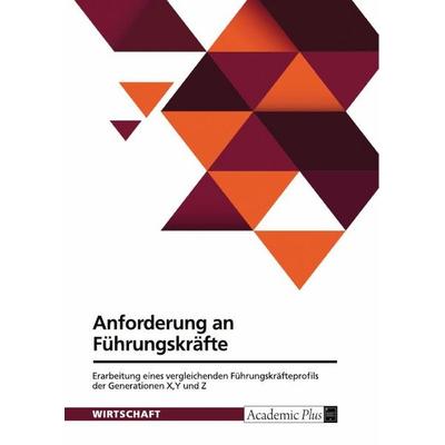Anforderung an Führungskräfte. Erarbeitung eines vergleichenden Führungskräfteprofils der Generationen X,Y und Z, Taschenbuch von Anonymous, GRIN,