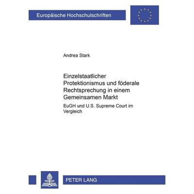 Einzelstaatlicher Protektionismus und föderale Rechtsprechung in einem Gemeinsamen Markt, Taschenbuch von Andrea Stark, Peter Lang GmbH,