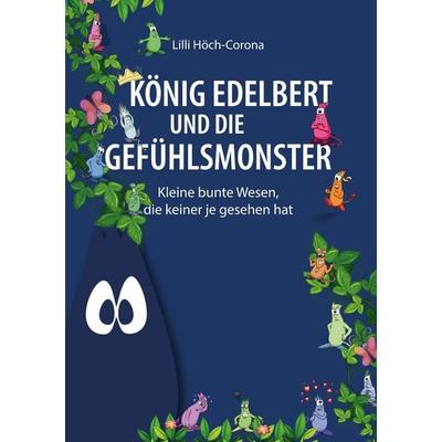 König Edelbert und die Gefühlsmonster, Taschenbuch von Lilli Höch-Corona, Tredition, 978-3-347-94742-9