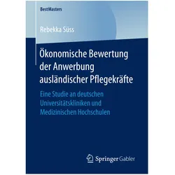 Ökonomische Bewertung der Anwerbung ausländischer Pflegekräfte, Fachbücher von Rebekka Süss