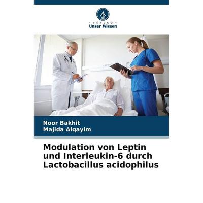 Modulation von Leptin und Interleukin-6 durch Lactobacillus acidophilus, Taschenbuch von Noor Bakhit,Majida Alqayim, Verlag Unser Wissen,