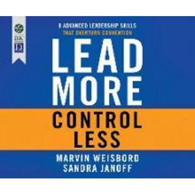 Lead More, Control Less: 8 Advanced Leadership Skills That Overturn Convention - Marvin R. Weisbord,Sandra Janoff, CD, 9781681419848