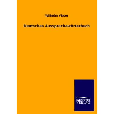 Deutsches Aussprachewörterbuch, Taschenbuch von Wilhelm Vietor, Salzwasser, 978-3-8460-1929-0