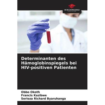 Determinanten des Hämoglobinspiegels bei HIV-positiven Patienten, Taschenbuch von Obbo Okoth,Francis Kazibwe,Serioza Richard Byaruhanga, Our Knowledge