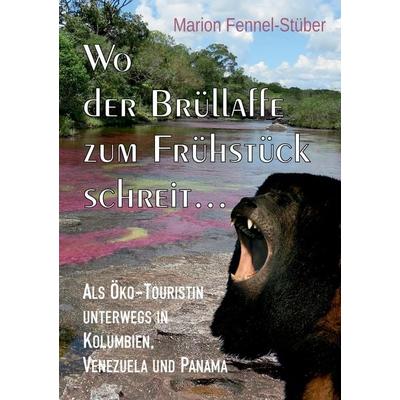 Wo der Brüllaffe zum Frühstück schreit ..., Taschenbuch von Marion Fennel-Stüber, BoD – Books on Demand, 978-3-7431-8160-1