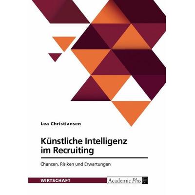 Künstliche Intelligenz im Recruiting. Chancen, Risiken und Erwartungen, Taschenbuch von Lea Christiansen, GRIN, 978-3-389-18558-2