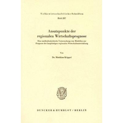 Ansatzpunkte der regionalen Wirtschaftsprognose., Taschenbuch von Matthias Köppel, Duncker & Humblot, 978-3-428-04459-7