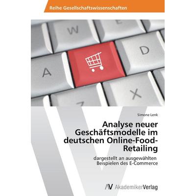 Analyse neuer Geschäftsmodelle im deutschen Online-Food-Retailing, Taschenbuch von Simone Lenk, AV Akademikerverlag, 978-3-639-48691-9