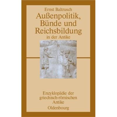Außenpolitik, Bünde und Reichsbildung in der Antike, Taschenbuch von Ernst Baltrusch, De Gruyter Oldenbourg, 978-3-486-58401-1