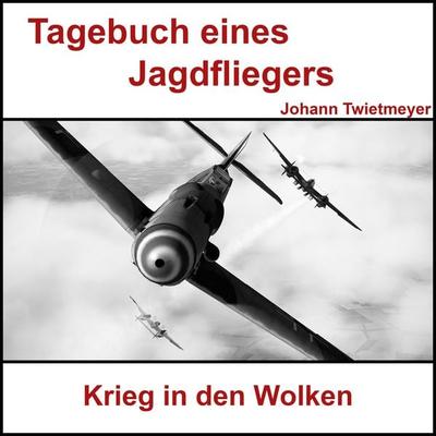 Tagebuch Jagdflieger Johann Twietmeyer - Johann Twietmeyer, Audio, 9783981700190