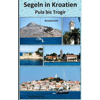 Segeln in Kroatien Pula bis Trogir, Taschenbuch von Wolfgang Pade, BoD – Books on Demand, 978-3-7534-5495-5