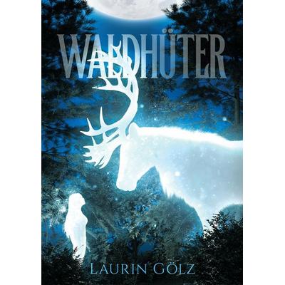 Waldhüter, Gebundene Ausgabe von Laurin Gölz, Tredition, 978-3-384-50687-0