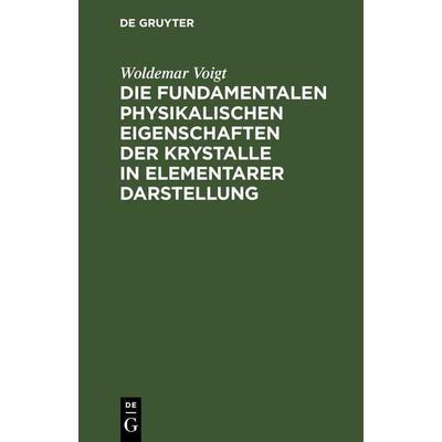Die fundamentalen Physikalischen Eigenschaften der Krystalle in elementarer Darstellung, Gebundene Ausgabe von Woldemar Voigt, De Gruyter,