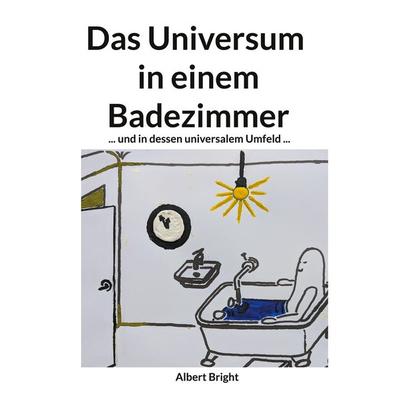 Das Universum in einem Badezimmer, Taschenbuch von Albert Bright,Helmut Rasch, BoD – Books on Demand, 978-3-695-16195-9