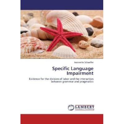 Schaeffer, J: Specific Language Impairment, Taschenbuch von Jeannette Schaeffer, LAP LAMBERT Academic Publishing, 978-3-8465-5884-3