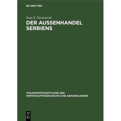 Der Außenhandel Serbiens, Gebundene Ausgabe von Ivan Z. Nestorović, De Gruyter, 978-3-11-267571-7