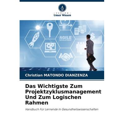 Das Wichtigste Zum Projektzyklusmanagement Und Zum Logischen Rahmen, Taschenbuch von Christian Matondo Dianzenza, Verlag Unser Wissen,