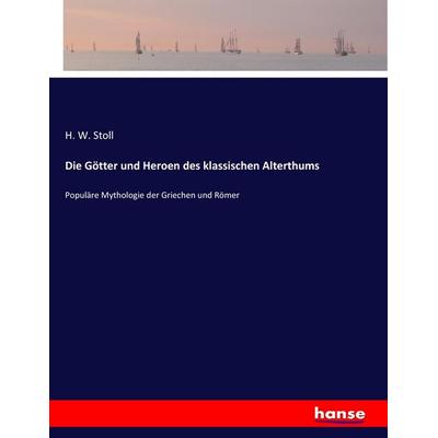 Die Götter und Heroen des klassischen Alterthums, Taschenbuch von H. W. Stoll, Hansebooks, 978-3-7434-9240-0
