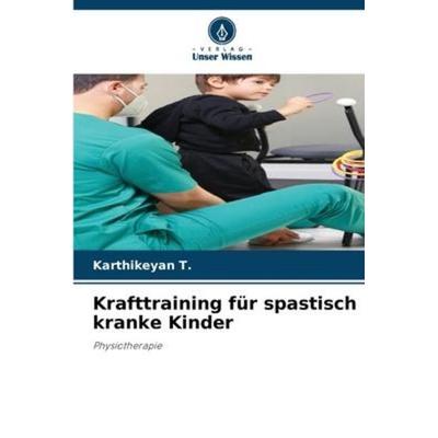 Krafttraining für spastisch kranke Kinder, Taschenbuch von Karthikeyan T., Verlag Unser Wissen, 978-620-5-96300-5