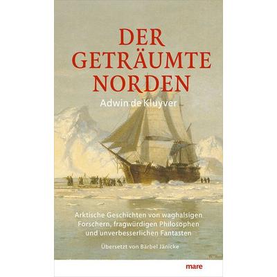 Der geträumte Norden, Gebundene Ausgabe von Adwin de Kluyver, Mareverlag, 978-3-86648-717-8