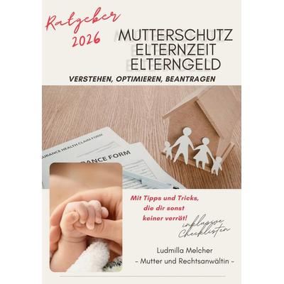 Ratgeber 2026 - Mutterschutz, Elternzeit, Elterngeld, Taschenbuch von Ludmilla Melcher, BoD – Books on Demand, 978-3-696-39322-9