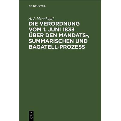Die Verordnung vom 1. Juni 1833 über den Mandats-, summarischen und Bagatell-Prozess, Gebundene Ausgabe von A. J. Mannkopff, De Gruyter,