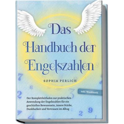 Das Handbuch der Engelszahlen: Der Komplettleitfaden zur praktischen Anwendung der Engelszahlen für ein geschärftes Bewusstsein, innere Stärke,