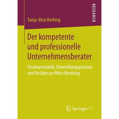 Der kompetente und professionelle Unternehmensberater, Taschenbuch von Tanja-Vera Herking, Springer Fachmedien Wiesbaden GmbH, 978-3-658-08680-0