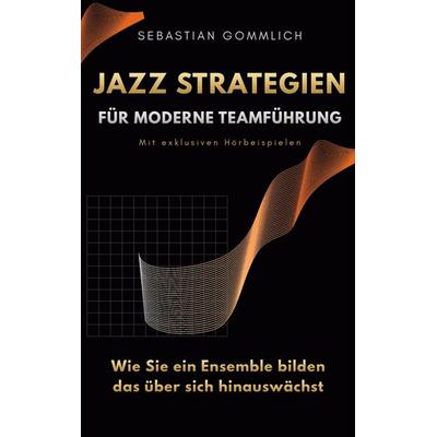 Jazz Strategien für moderne Teamführung, Taschenbuch von Sebastian Gommlich, BoD – Books on Demand, 978-3-696-39840-8