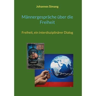 Männergespräche über die Freiheit, Gebundene Ausgabe von Johannes Simang, BoD – Books on Demand, 978-3-8192-3183-4