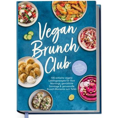Vegan Brunch Club: 100 einfache vegane Lieblingsrezepte für Slow Mornings, gemütliche Sonntage & genussvolle Brunch-Momente zum Teilen - inkl.