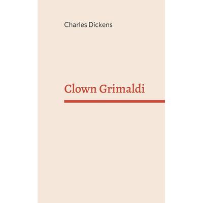 Clown Grimaldi, Taschenbuch von Charles Dickens, BoD – Books on Demand, 978-3-7562-0828-9