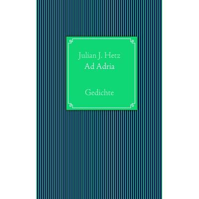 Ad Adria, Taschenbuch von Julian J. Hetz, BoD – Books on Demand, 978-3-8370-4121-7