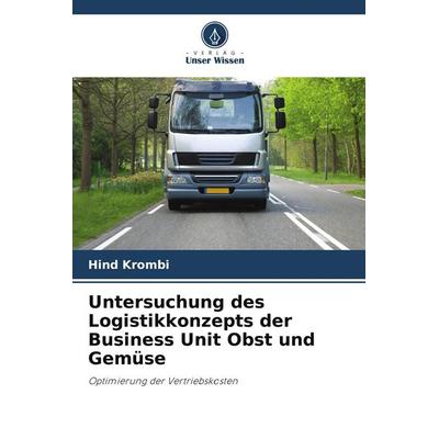 Untersuchung des Logistikkonzepts der Business Unit Obst und Gemüse, Taschenbuch von Hind Krombi, Verlag Unser Wissen