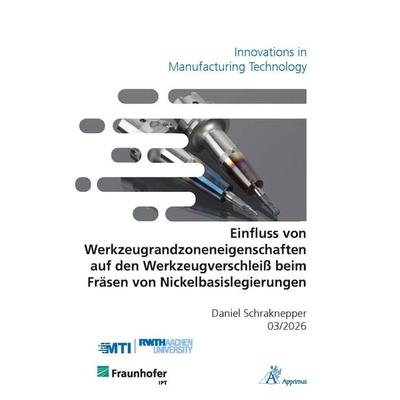 Einfluss von Werkzeugrandzoneneigenschaften auf den Werkzeugverschleiß beim Fräsen von Nickelbasislegierungen, Taschenbuch von Daniel Schraknepper,