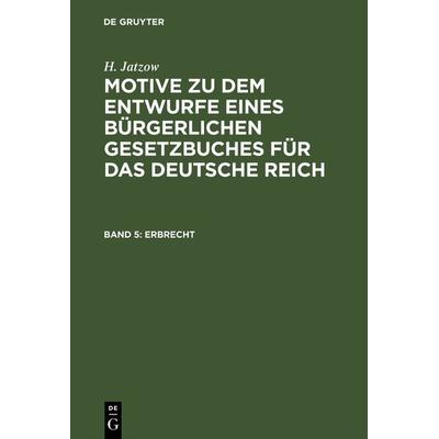 Motive zu dem Entwurfe eines Bürgerlichen Gesetzbuches für das Deutsche Reich / Erbrecht, Gebundene Ausgabe von H. Jatzow, De Gruyter,