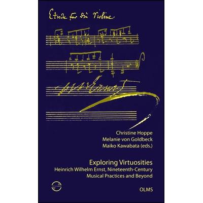 Exploring Virtuosities. Heinrich Wilhelm Ernst, Nineteenth-Century Musical Practices and Beyond -