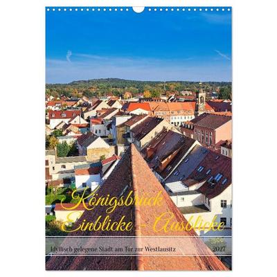 Königsbrück Einblicke - Ausblicke (Wandkalender 2027 DIN A3 hoch), CALVENDO Monatskalender