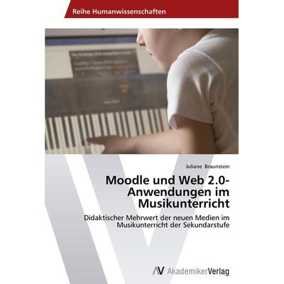 Moodle und Web 2.0-Anwendungen im Musikunterricht, Taschenbuch von Juliane Braunstein, AV Akademikerverlag, 978-3-639-64131-8