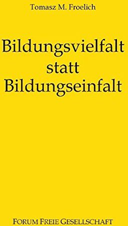 Froelich, Tomasz M. - Bildungsvielfalt statt Bildungseinfalt: Bessere Bildung für alle ohne Staat - Preis vom 13.10.2026 11:25:28 h