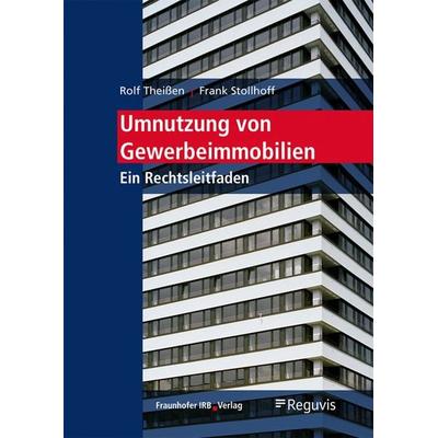 Umnutzung von Gewerbeimmobilien, Taschenbuch von Rolf Theissen,Frank Stollhoff, Fraunhofer IRB, 978-3-7388-0649-6