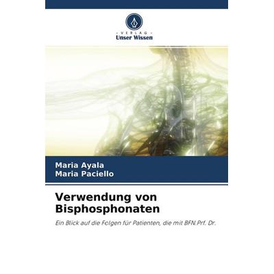 Verwendung von Bisphosphonaten, Taschenbuch von Maria Ayala,Maria Paciello, Verlag Unser Wissen, 978-620-4-47056-6