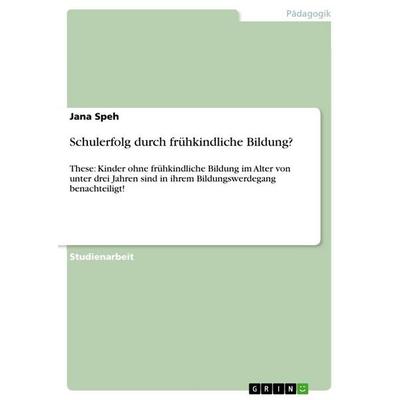 Schulerfolg durch frühkindliche Bildung?, Taschenbuch von Jana Speh, GRIN, 978-3-656-09662-7