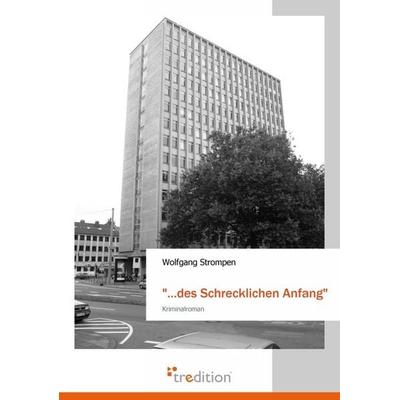 ... des Schrecklichen Anfang, Taschenbuch von Wolfgang Strompen, Tredition, 978-3-86850-224-4
