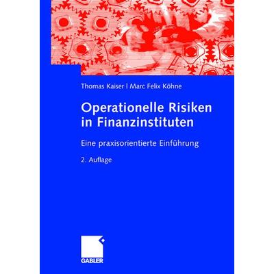 Operationelle Risiken in Finanzinstituten, Gebundene Ausgabe von Thomas Kaiser,Marc Felix Köhne, Betriebswirtschaftlicher Verlag Gabler,